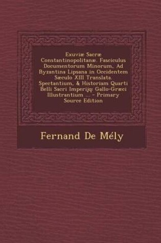 Cover of Exuviae Sacrae Constantinopolitanae. Fasciculus Documentorum Minorum, Ad Byzantina Lipsana in Occidentem Saeculo XIII Translata. Spectantium, & Histor