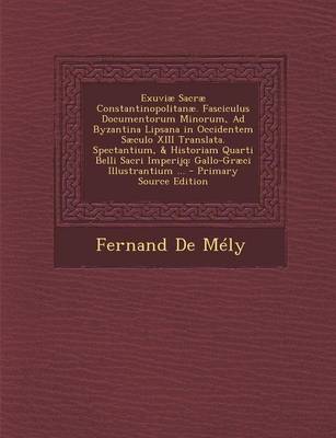 Book cover for Exuviae Sacrae Constantinopolitanae. Fasciculus Documentorum Minorum, Ad Byzantina Lipsana in Occidentem Saeculo XIII Translata. Spectantium, & Histor