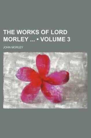 Cover of The Works of Lord Morley (Volume 3)