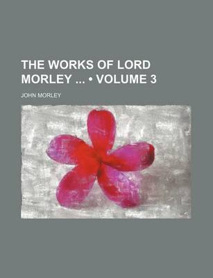 Book cover for The Works of Lord Morley (Volume 3)