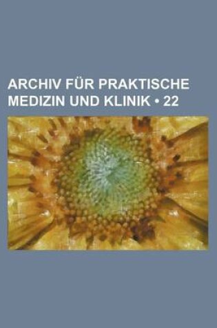 Cover of Archiv Fur Praktische Medizin Und Klinik (22)