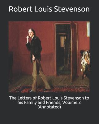 Book cover for The Letters of Robert Louis Stevenson to his Family and Friends, Volume 2 (Annotated)