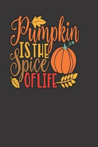 Cover of Pumpkin IS THE Spice OF LIFE, BLANK - JOURNAL - NOTEBOOK - COLLEGE RULE LINED - 7.5" X 9.25" -150 pages