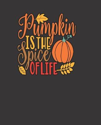 Book cover for Pumpkin IS THE Spice OF LIFE, BLANK - JOURNAL - NOTEBOOK - COLLEGE RULE LINED - 7.5" X 9.25" -150 pages