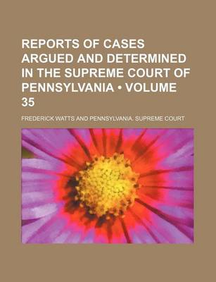 Book cover for Reports of Cases Argued and Determined in the Supreme Court of Pennsylvania (Volume 35 )