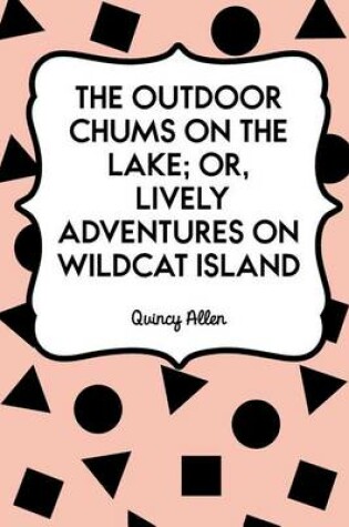 Cover of The Outdoor Chums on the Lake; Or, Lively Adventures on Wildcat Island