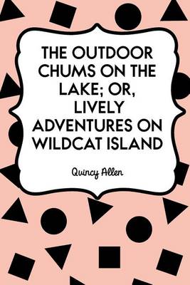 Book cover for The Outdoor Chums on the Lake; Or, Lively Adventures on Wildcat Island