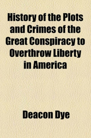 Cover of History of the Plots and Crimes of the Great Conspiracy to Overthrow Liberty in America