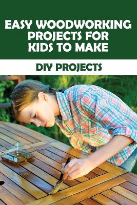 Book cover for Easy Woodworking Projects For Kids To Make