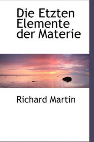 Cover of Die Etzten Elemente Der Materie