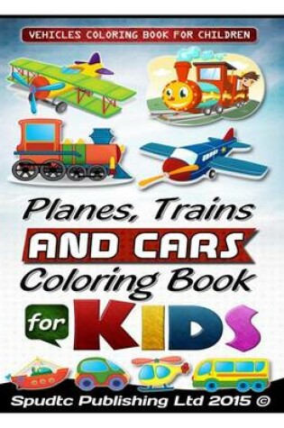 Cover of Planes, Trains and Cars Coloring Book For Kids