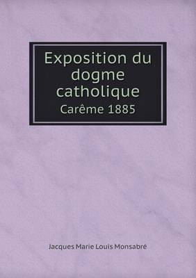 Book cover for Exposition du dogme catholique Carême 1885