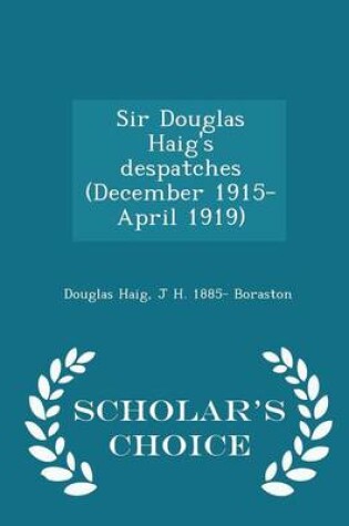 Cover of Sir Douglas Haig's Despatches (December 1915-April 1919) - Scholar's Choice Edition