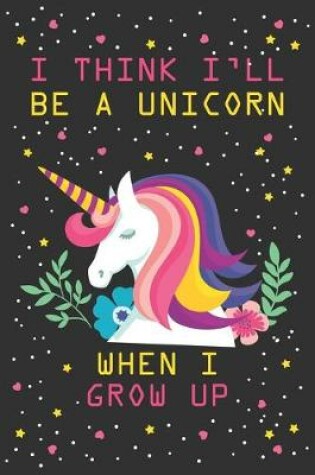 Cover of I think i'll be a unicorn when i grow up