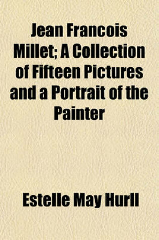 Cover of Jean Francois Millet; A Collection of Fifteen Pictures and a Portrait of the Painter