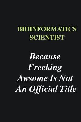 Book cover for Bioinformatics Scientist Because Freeking Awsome is Not An Official Title