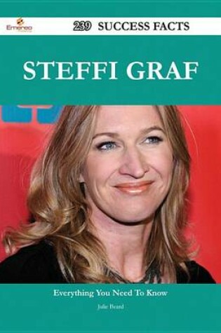 Cover of Steffi Graf 239 Success Facts - Everything You Need to Know about Steffi Graf