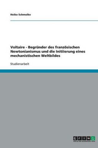 Cover of Voltaire - Begrunder des franzoesischen Newtonianismus und die Initiierung eines mechanistischen Weltbildes