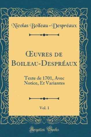 Cover of uvres de Boileau-Despréaux, Vol. 1: Texte de 1701, Avec Notice, Et Variantes (Classic Reprint)