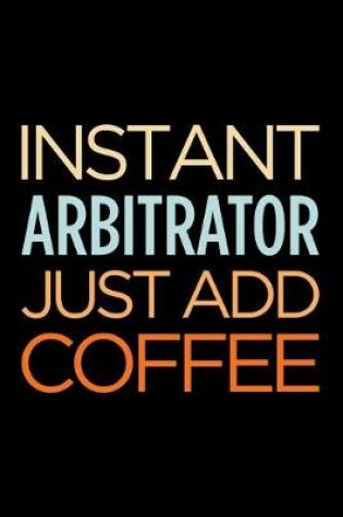 Cover of Instant Arbitrator Just Add Coffee