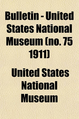 Book cover for Bulletin - United States National Museum (No. 75 1911)