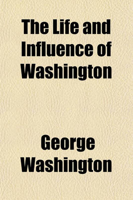 Book cover for The Life and Influence of Washington