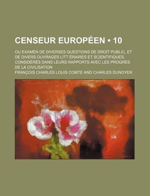 Book cover for Censeur Europeen (10); Ou Examen de Diverses Questions de Droit Public, Et de Divers Ouvrages Litt Eraires Et Scientifiques, Consideres Dans Leurs Rap