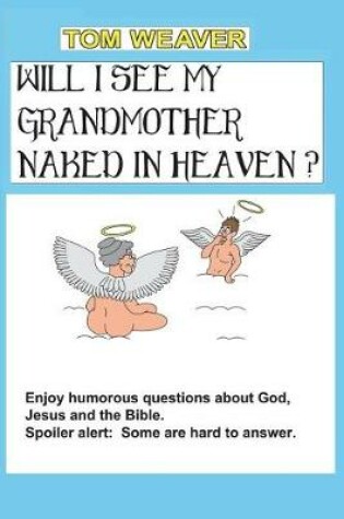 Cover of Will I See My Grandmother Naked in Heaven?