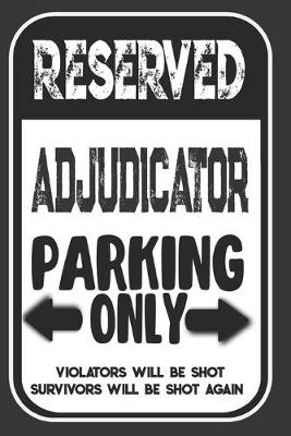 Book cover for Reserved Adjudicator Parking Only. Violators Will Be Shot. Survivors Will Be Shot Again