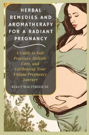 Cover of Herbal Remedies and Aromatherapy for a Radiant Pregnancy