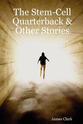 Book cover for The Stem-Cell Quarterback & Other Stories