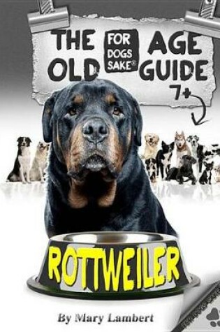 Cover of The Rottweiler Old Age Care Guide 7+