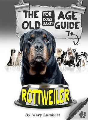 Book cover for The Rottweiler Old Age Care Guide 7+