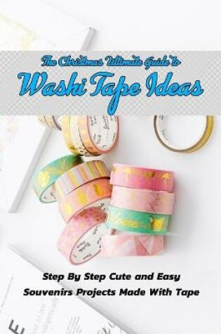 Cover of The Christmas Ultimate Guide to Washi Tape Ideas