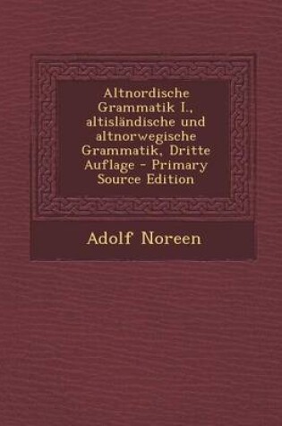 Cover of Altnordische Grammatik I., Altislandische Und Altnorwegische Grammatik, Dritte Auflage - Primary Source Edition