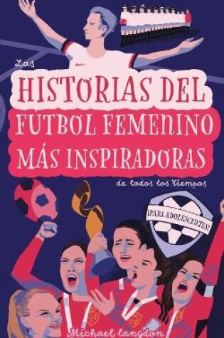 Cover of Las Historias del F�tbol Femenino M�s Inspiradoras de Todos los Tiempos