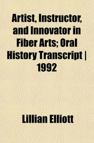 Cover of Artist, Instructor, and Innovator in Fiber Arts; Oral History Transcript - 1992