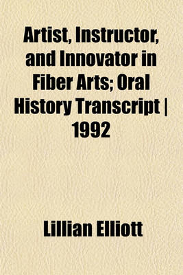 Book cover for Artist, Instructor, and Innovator in Fiber Arts; Oral History Transcript - 1992