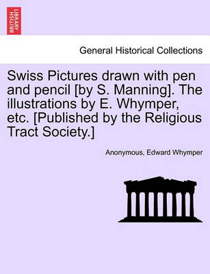 Book cover for Swiss Pictures Drawn with Pen and Pencil [By S. Manning]. the Illustrations by E. Whymper, Etc. [Published by the Religious Tract Society.]
