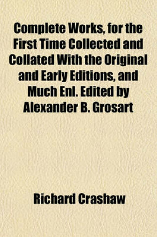 Cover of Complete Works, for the First Time Collected and Collated with the Original and Early Editions, and Much Enl. Edited by Alexander B. Grosart