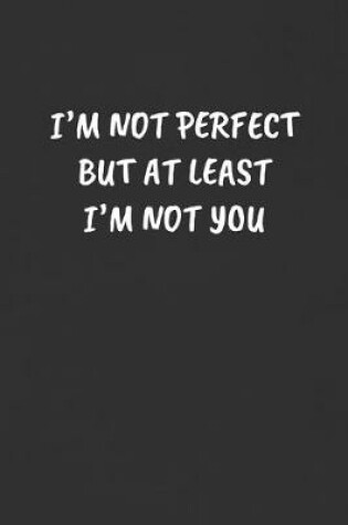 Cover of I'm Not Perfect But at Least I'm Not You