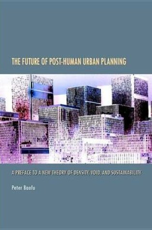 Cover of Future of Post-Human Urban Planning: A Preface to a New Theory of Density, Void, and Sustainability