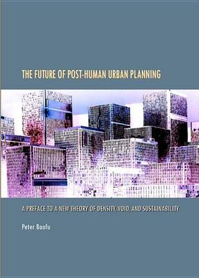 Book cover for Future of Post-Human Urban Planning: A Preface to a New Theory of Density, Void, and Sustainability