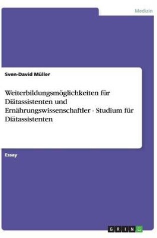 Cover of Weiterbildungsmoeglichkeiten fur Diatassistenten und Ernahrungswissenschaftler - Studium fur Diatassistenten