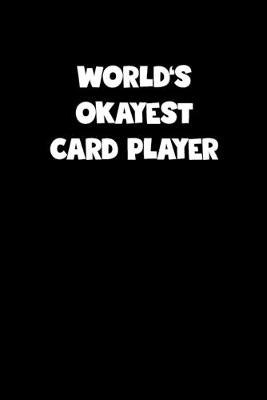 Book cover for World's Okayest Card Player Notebook - Card Player Diary - Card Player Journal - Funny Gift for Card Player