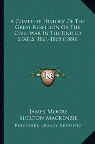 Cover of A Complete History of the Great Rebellion or the Civil War Ia Complete History of the Great Rebellion or the Civil War in the United States, 1861-1865 (1880) N the United States, 1861-1865 (1880)