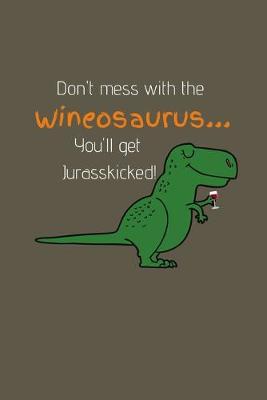 Book cover for Don't mess with the wineosaurus... You'll get Jurasskicked!