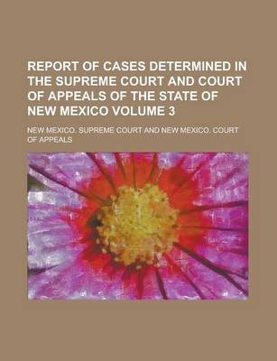 Book cover for Report of Cases Determined in the Supreme Court and Court of Appeals of the State of New Mexico Volume 3