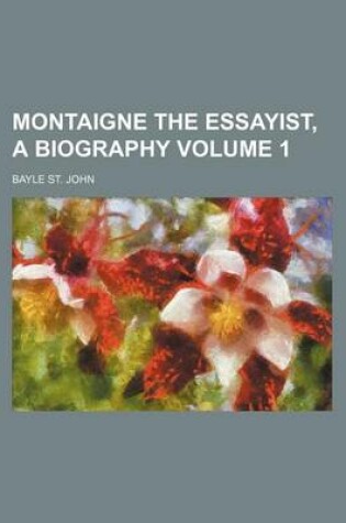 Cover of Montaigne the Essayist, a Biography Volume 1