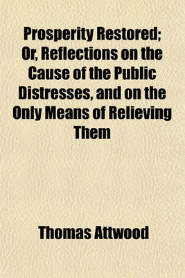 Book cover for Prosperity Restored; Or, Reflections on the Cause of the Public Distresses, and on the Only Means of Relieving Them